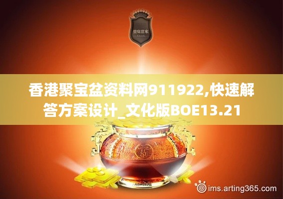 香港聚宝盆资料网911922,快速解答方案设计_文化版BOE13.21