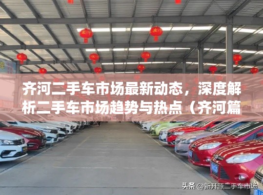 齐河二手车市场最新动态解析与趋势展望，深度探究二手车市场热点（齐河篇）