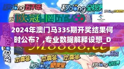 2024年澳门马335期开奖结果何时公布？,专业数据解释设想_DJC88.610云端共享版