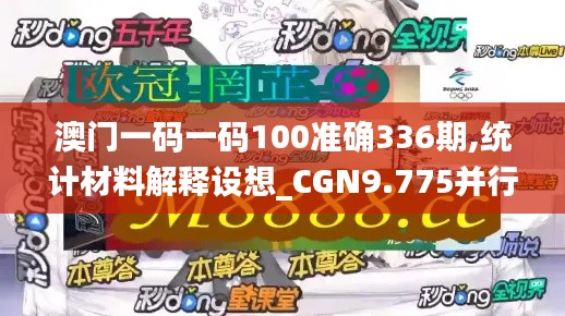 澳门一码一码100准确336期,统计材料解释设想_CGN9.775并行版