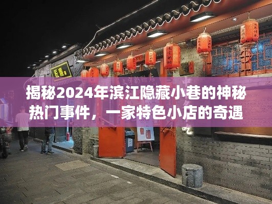 揭秘滨江小巷神秘事件，特色小店的奇遇之旅，探寻滨江隐藏小巷的热门事件（2024年）