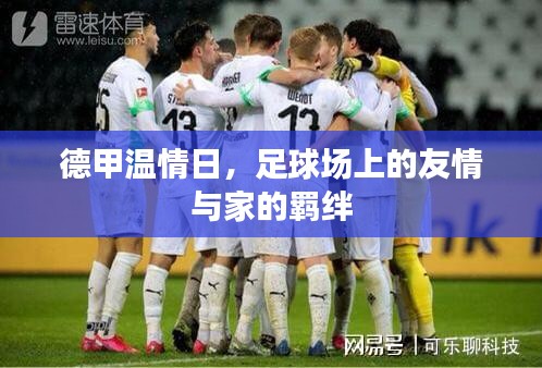 德甲温情日，足球场上的友情羁绊与家的温暖时刻