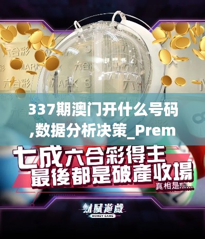 337期澳门开什么号码,数据分析决策_Premium13.732-2