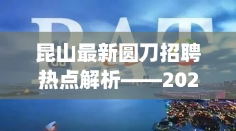 昆山圆刀领域招聘热点解析与展望，2024年人才招募展望