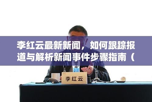 李红云新闻追踪与解析指南，从初学者到进阶用户的新闻事件报道步骤详解