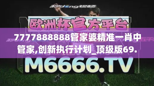 7777888888管家婆精准一肖中管家,创新执行计划_顶级版69.964-7