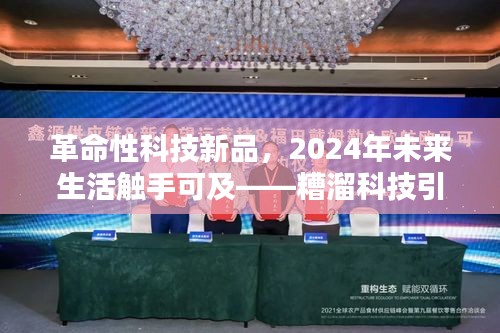 糟溜科技革命性新品引领未来生活潮流，2024年触手可及新高度