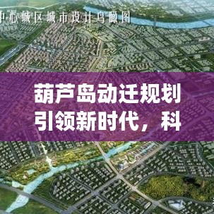 葫芦岛动迁规划引领新时代，科技巨擘展示最新高科技产品惊艳体验