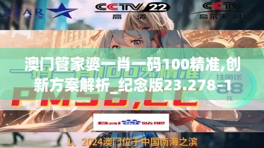 澳门管家婆一肖一码100精准,创新方案解析_纪念版23.278-1