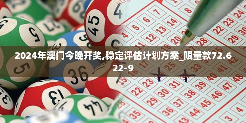 2024年澳门今晚开奖,稳定评估计划方案_限量款72.622-9
