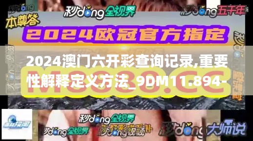 2024澳门六开彩查询记录,重要性解释定义方法_9DM11.894-9