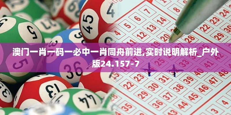 澳门一肖一码一必中一肖同舟前进,实时说明解析_户外版24.157-7
