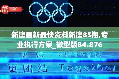 新澳最新最快资料新澳85期,专业执行方案_微型版84.876
