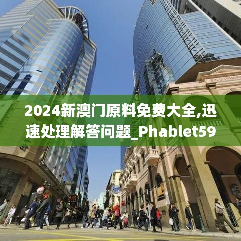 2024新澳门原料免费大全,迅速处理解答问题_Phablet59.210