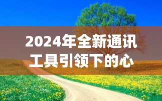 心灵之旅，未来通讯工具与自然美景的不解之缘