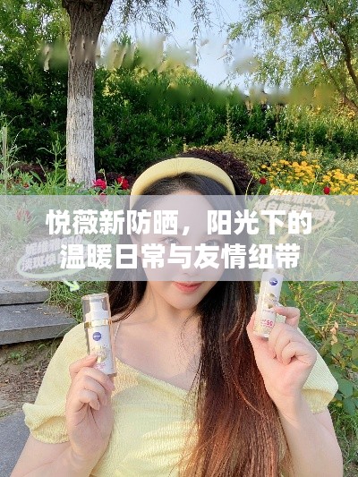 悦薇新防晒，阳光下的日常与友情守护者