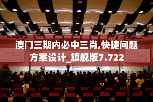 澳门三期内必中三肖,快捷问题方案设计_旗舰版7.722