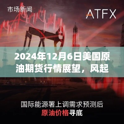 2024年12月6日美国原油期货行情展望，能源市场风起云涌
