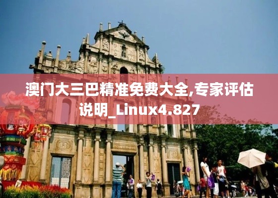 澳门大三巴精准免费大全,专家评估说明_Linux4.827