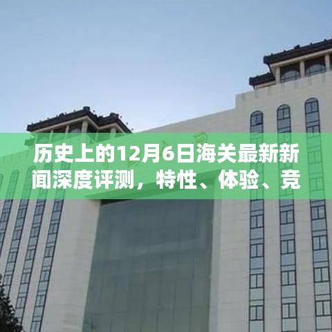 深度解析，历史上的十二月六日海关新闻，特性体验与竞品对比的用户群体分析