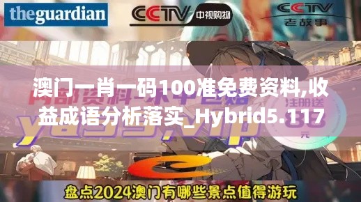 澳门一肖一码100准免费资料,收益成语分析落实_Hybrid5.117