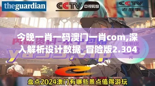 今晚一肖一码澳门一肖com,深入解析设计数据_冒险版2.304