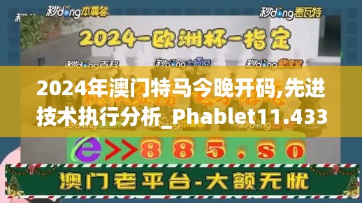 2024年澳门特马今晚开码,先进技术执行分析_Phablet11.433