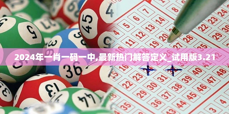 2024年一肖一码一中,最新热门解答定义_试用版3.210