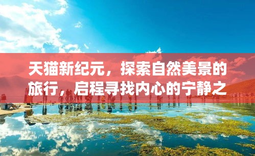 天猫新纪元，启程探索自然美景，寻找心灵宁静之旅