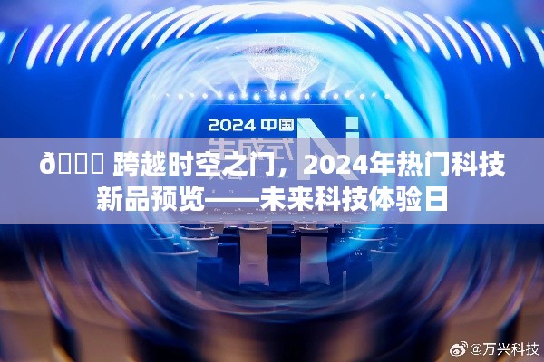 跨越时空之门，未来科技体验日揭秘2024年热门科技新品预览