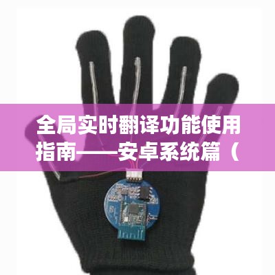 安卓系统全局实时翻译功能使用指南，适合初学者与进阶用户
