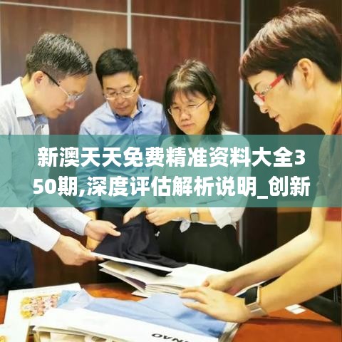 新澳天天免费精准资料大全350期,深度评估解析说明_创新版6.426
