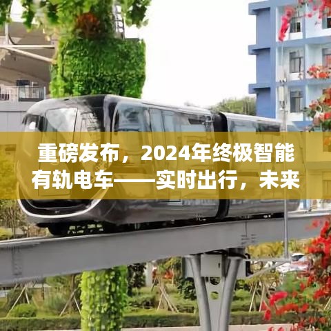 重磅发布，未来出行利器——2024年终极智能有轨电车实时出行亮相！