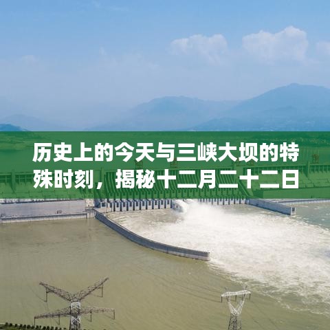 揭秘十二月二十二日的独特魅力，三峡大坝的历史时刻与特殊纪念意义