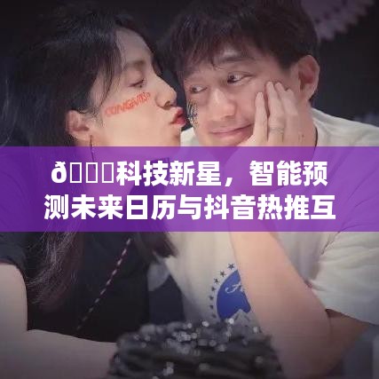 科技新星引领潮流新生活，智能预测日历与抖音热推互动体验！