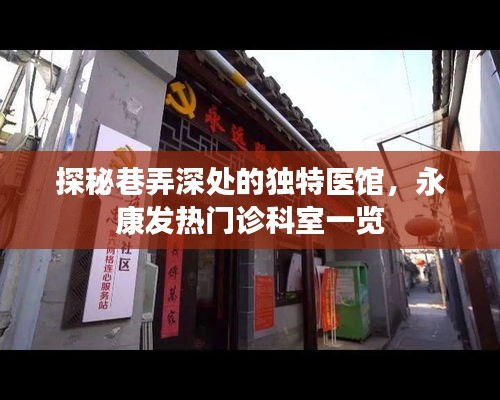 永康独特医馆探秘，巷弄深处的发热门诊科室一览