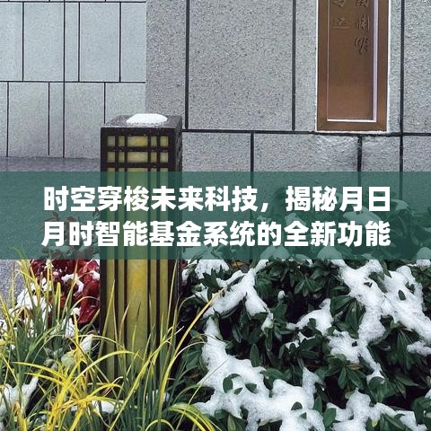 时空穿梭揭秘未来科技，月日月时智能基金系统全新功能与极致体验