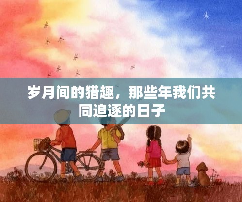 那些年追逐猎趣的日子，岁月间的共同回忆
