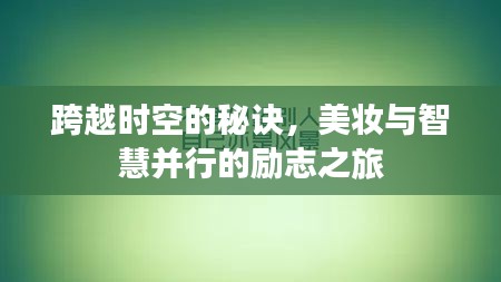 跨越时空的秘诀，美妆与智慧并行的励志之旅