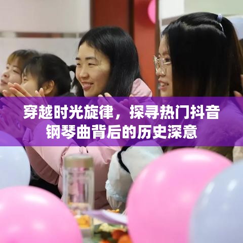穿越时光旋律，抖音热门钢琴曲背后的历史深意探寻