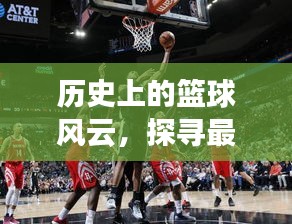 篮球风云变迁史，探寻热门球队排行榜的历程之路