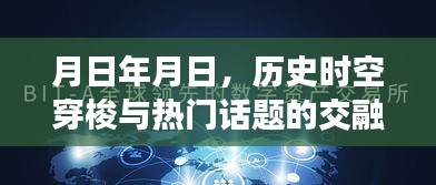 时空穿梭与热门话题交融产品深度评测与介绍，历史时空之旅的启示