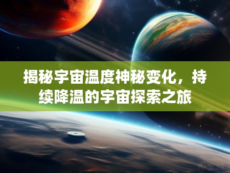 揭秘宇宙温度神秘变化，持续降温的宇宙探索之旅