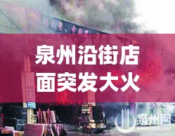 泉州沿街店面突发大火，紧急救援与社会关注共创城市安全奇迹