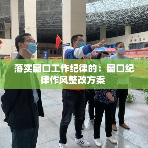 落实窗口工作纪律的：窗口纪律作风整改方案 