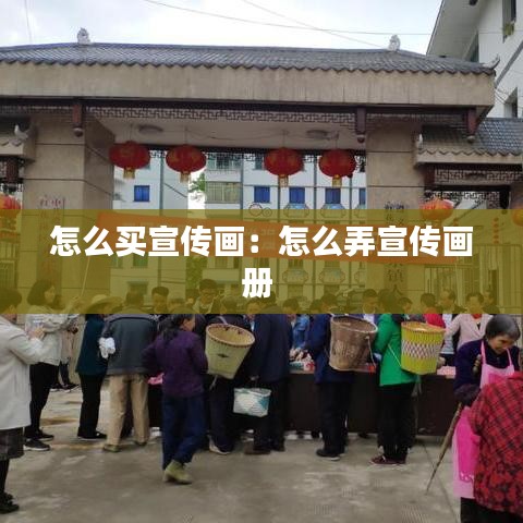 怎么买宣传画：怎么弄宣传画册 