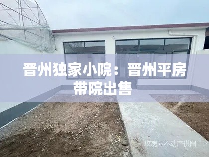 晋州独家小院：晋州平房带院出售 