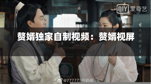 赘婿独家自制视频：赘婿视屏 