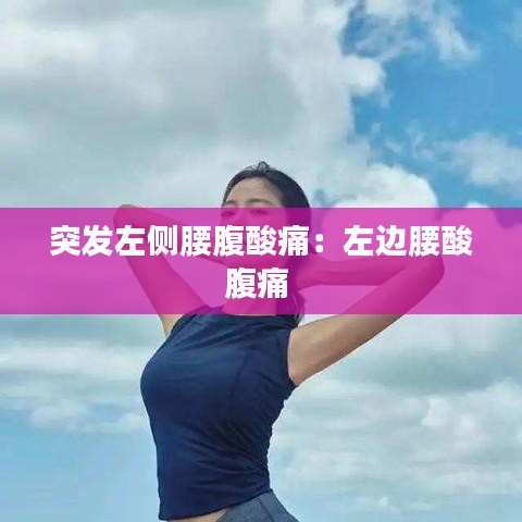 突发左侧腰腹酸痛：左边腰酸腹痛 
