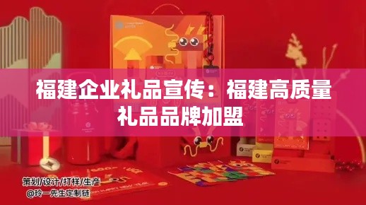 福建企业礼品宣传：福建高质量礼品品牌加盟 